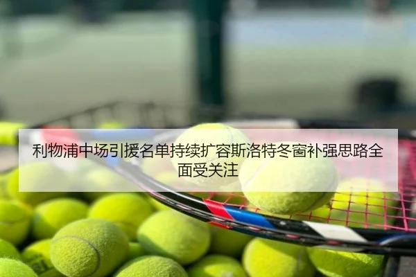利物浦中场引援名单持续扩容斯洛特冬窗补强思路全面受关注